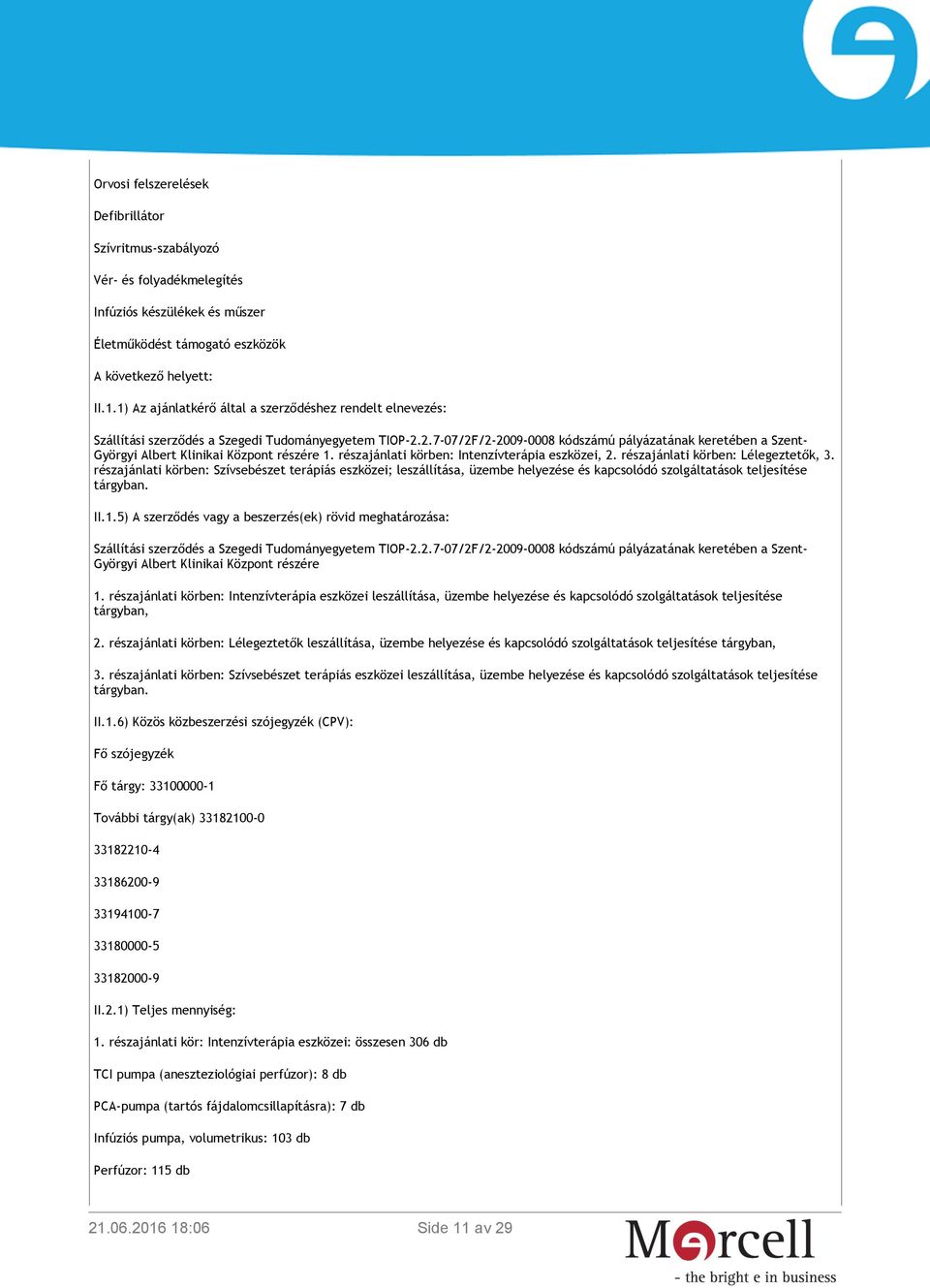 2.7-07/2F/2-2009-0008 kódszámú pályázatának keretében a Szent- Györgyi Albert Klinikai Központ részére 1. részajánlati körben: Intenzívterápia eszközei, 2. részajánlati körben: Lélegeztetők, 3.