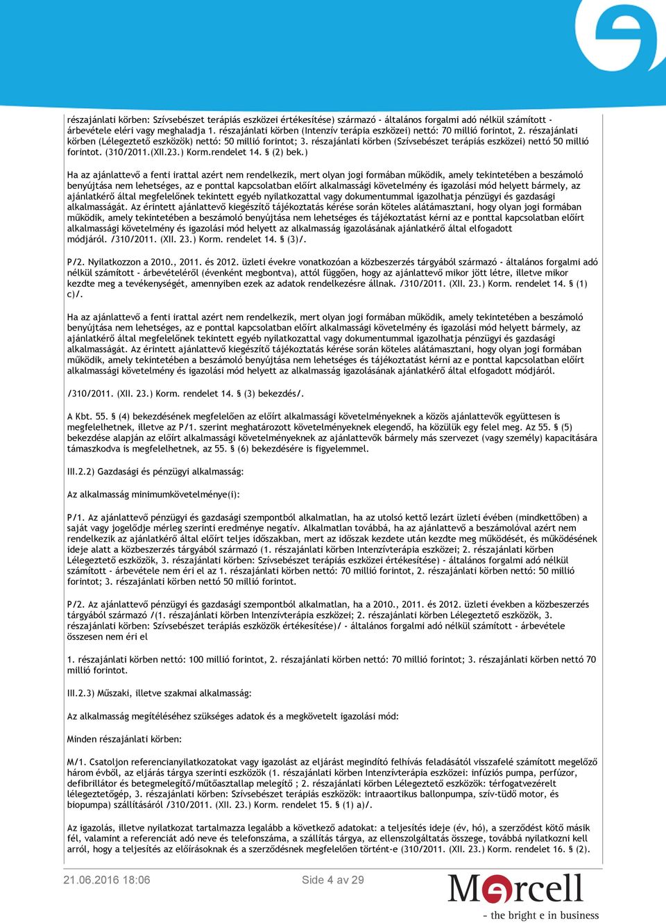 részajánlati körben (Szívsebészet terápiás eszközei) nettó 50 millió forintot. (310/2011.(XII.23.) Korm.rendelet 14. (2) bek.