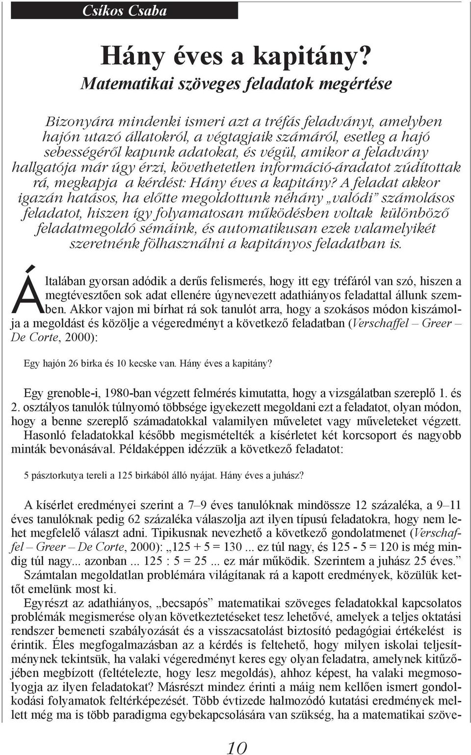 végül, amikor a feladvány hallgatója már úgy érzi, követhetetlen információ-áradatot zúdítottak rá, megkapja a kérdést: Hány éves a kapitány?