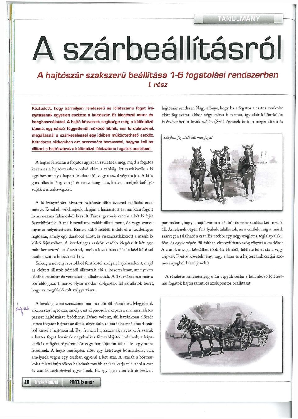A hajtó közvetett segítsége még a különböző típusú, egymástól függetlenül működő lábfék, ami fordulatoknál, megállásnál a szárkezeléssel egy időben működtethető eszköz.