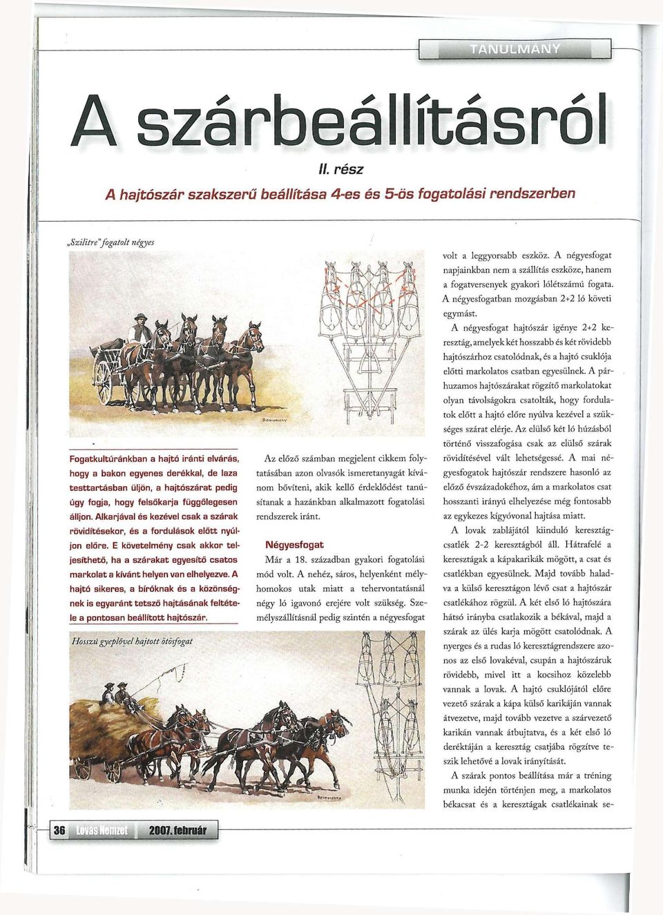 üljön, a hajtószárat pedig úgy fogja, hogy felsőkarja függőlegesen álljon. Alkarjával és kezével csak a szárak rövidítésekor, és a fordulások előtt nyúljon előre.