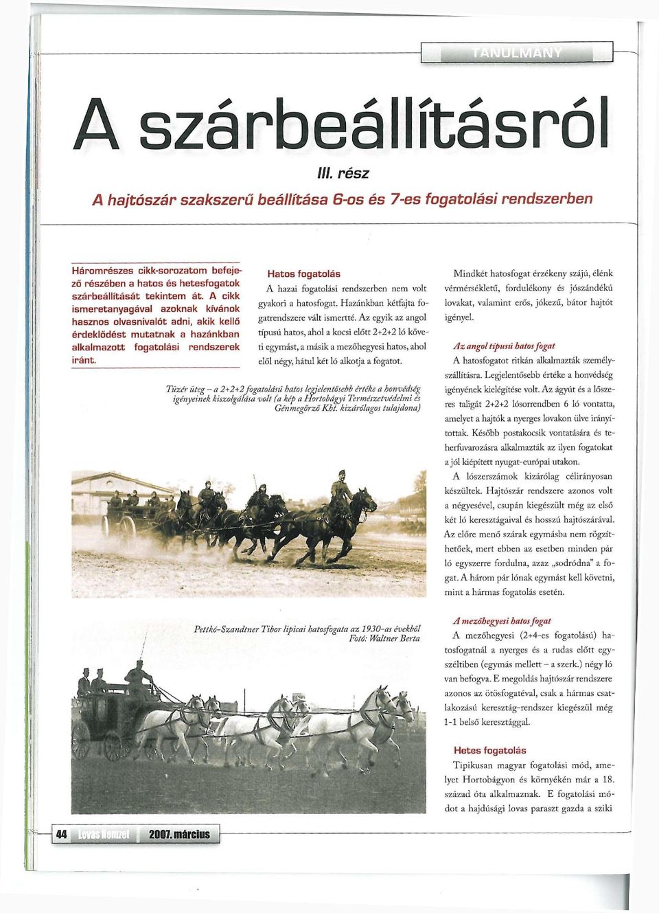 Hatos fogatolás A hazai fogatolási rendszerben nem volt gyakori a hatosfogat. Hazánkban kétfajta fogatrendszere vált ismertté.