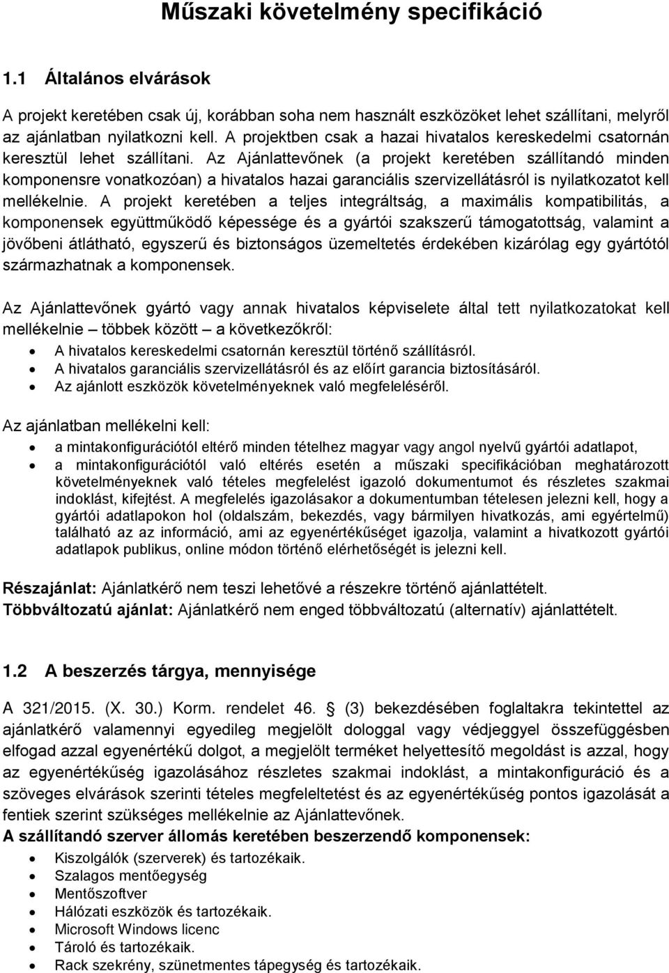 Az Ajánlattevőnek (a projekt keretében szállítandó minden komponensre vonatkozóan) a hivatalos hazai garanciális szervizellátásról is nyilatkozatot kell mellékelnie.