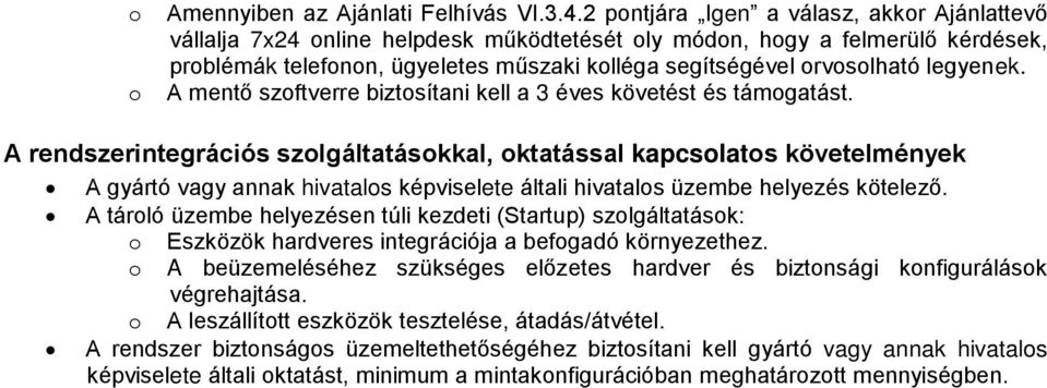 legyenek. A mentő szoftverre biztosítani kell a 3 éves követést és támogatást.