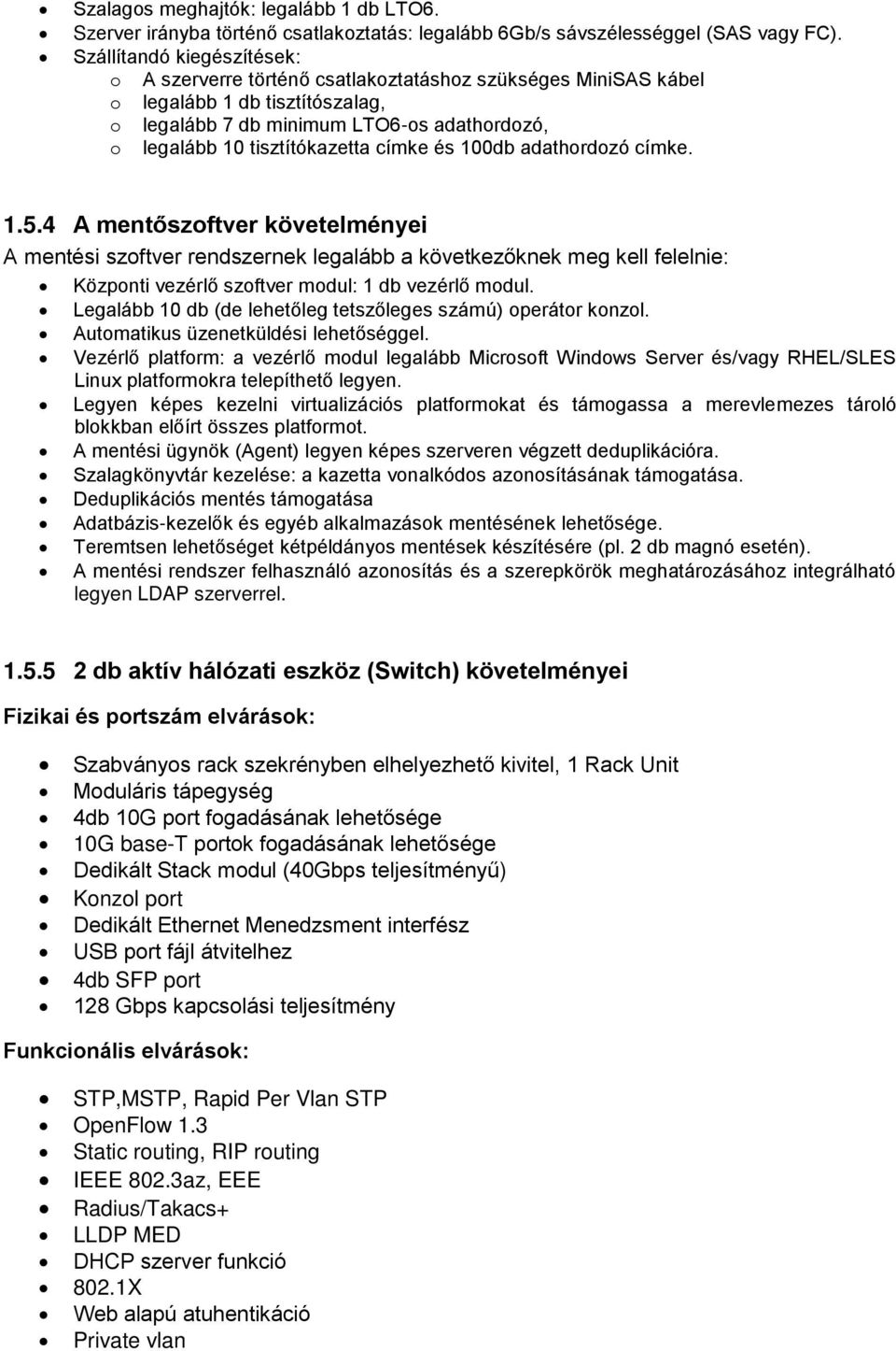 címke és 100db adathordozó címke. 1.5.4 A mentőszoftver követelményei A mentési szoftver rendszernek legalább a következőknek meg kell felelnie: Központi vezérlő szoftver modul: 1 db vezérlő modul.