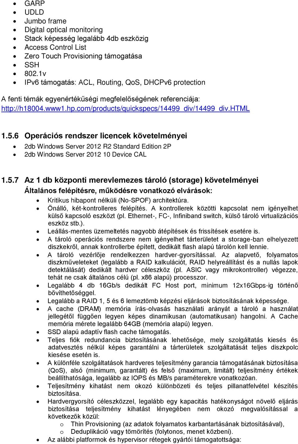 6 Operációs rendszer licencek követelményei 2db Windows Server 2012 R2 Standard Edition 2P 2db Windows Server 2012 10 Device CAL 1.5.