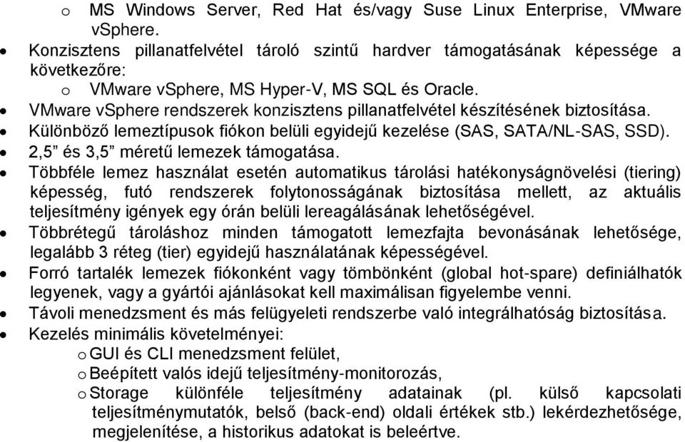 VMware vsphere rendszerek konzisztens pillanatfelvétel készítésének biztosítása. Különböző lemeztípusok fiókon belüli egyidejű kezelése (SAS, SATA/NL-SAS, SSD). 2,5 és 3,5 méretű lemezek támogatása.