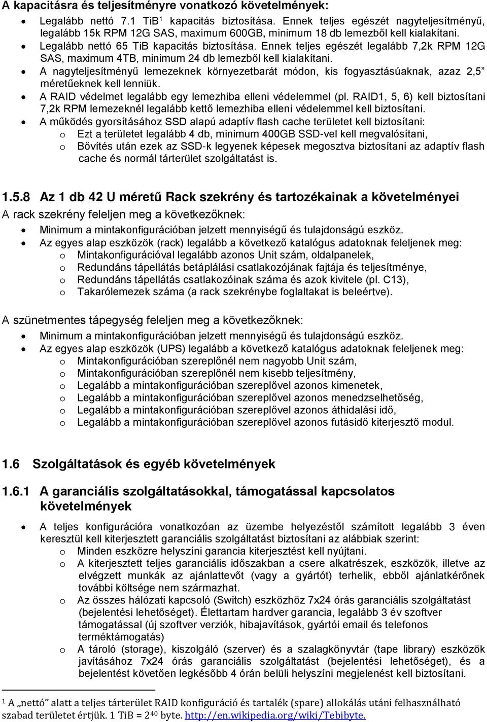 Ennek teljes egészét legalább 7,2k RPM 12G SAS, maximum 4TB, minimum 24 db lemezből kell kialakítani.