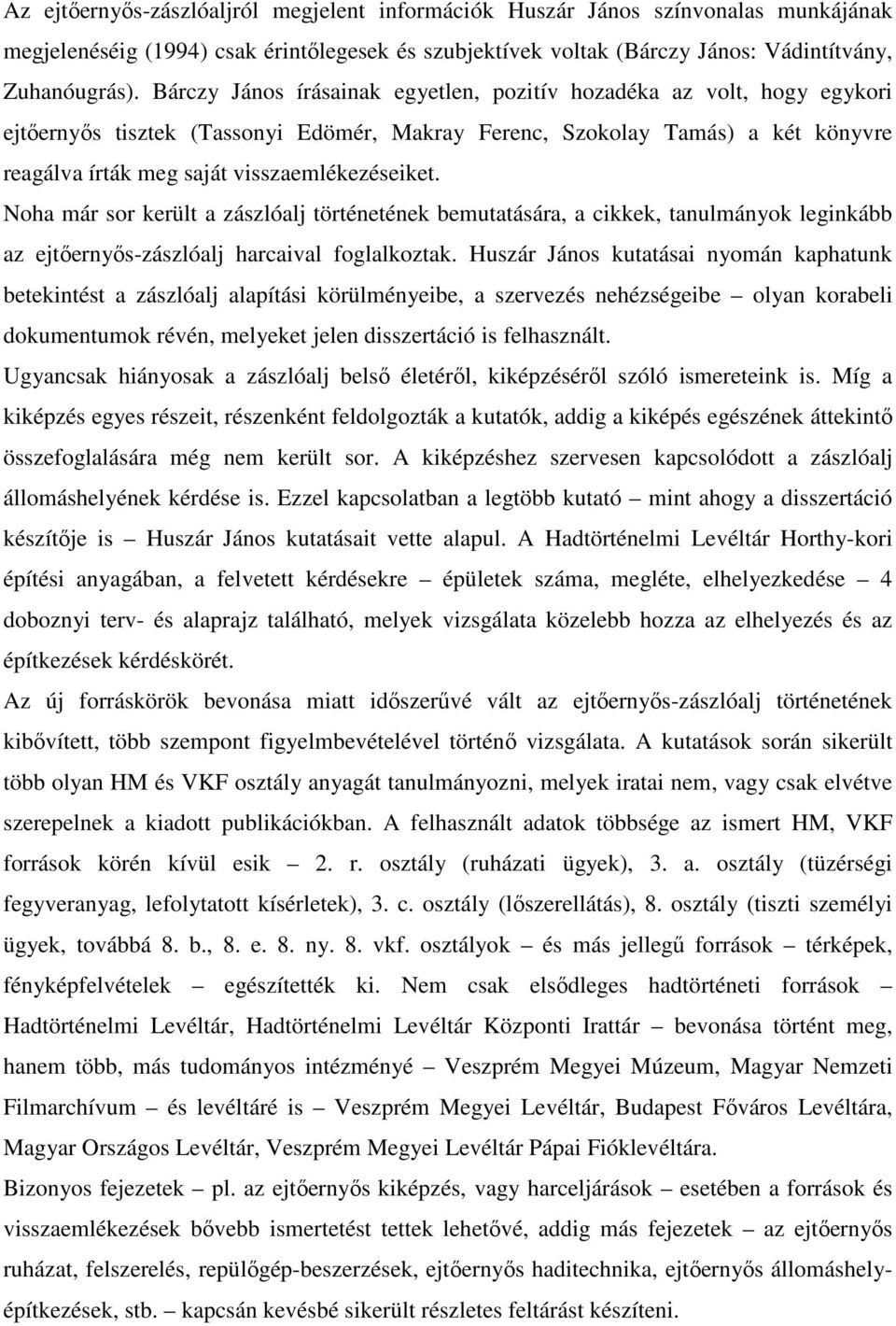 Noha már sor került a zászlóalj történetének bemutatására, a cikkek, tanulmányok leginkább az ejtőernyős-zászlóalj harcaival foglalkoztak.