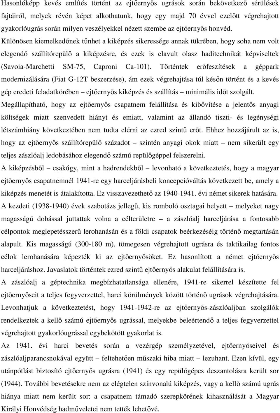 Különösen kiemelkedőnek tűnhet a kiképzés sikeressége annak tükrében, hogy soha nem volt elegendő szállítórepülő a kiképzésre, és ezek is elavult olasz haditechnikát képviseltek (Savoia-Marchetti