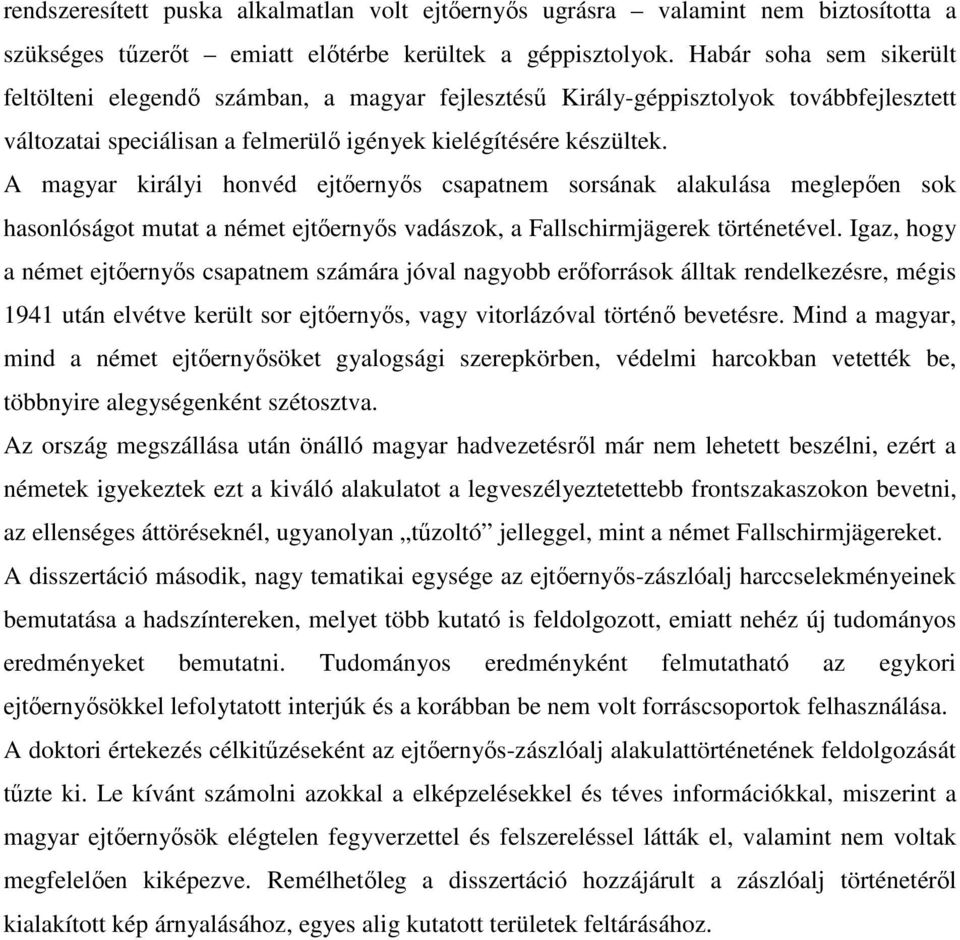 A magyar királyi honvéd ejtőernyős csapatnem sorsának alakulása meglepően sok hasonlóságot mutat a német ejtőernyős vadászok, a Fallschirmjägerek történetével.