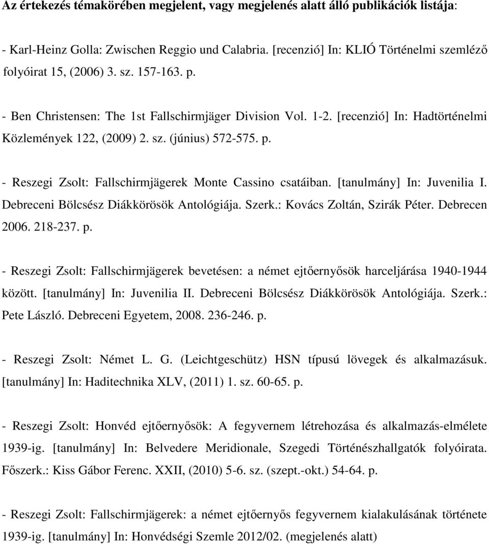 [tanulmány] In: Juvenilia I. Debreceni Bölcsész Diákkörösök Antológiája. Szerk.: Kovács Zoltán, Szirák Péter. Debrecen 2006. 218-237. p.