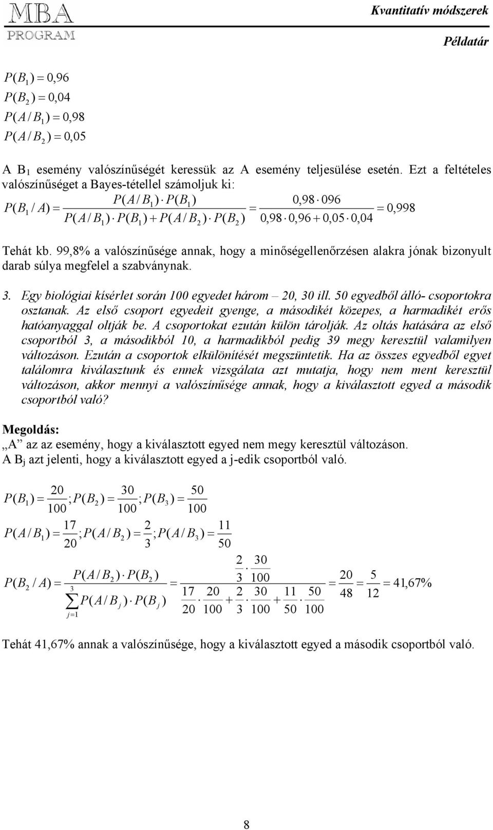 99,8% a valószínűsége annak, hogy a minőségellenőrzésen alaa jónak bizonyult darab súlya megfelel a szabványnak. 3. Egy biológiai kísérlet során egyedet három, 3 ill.
