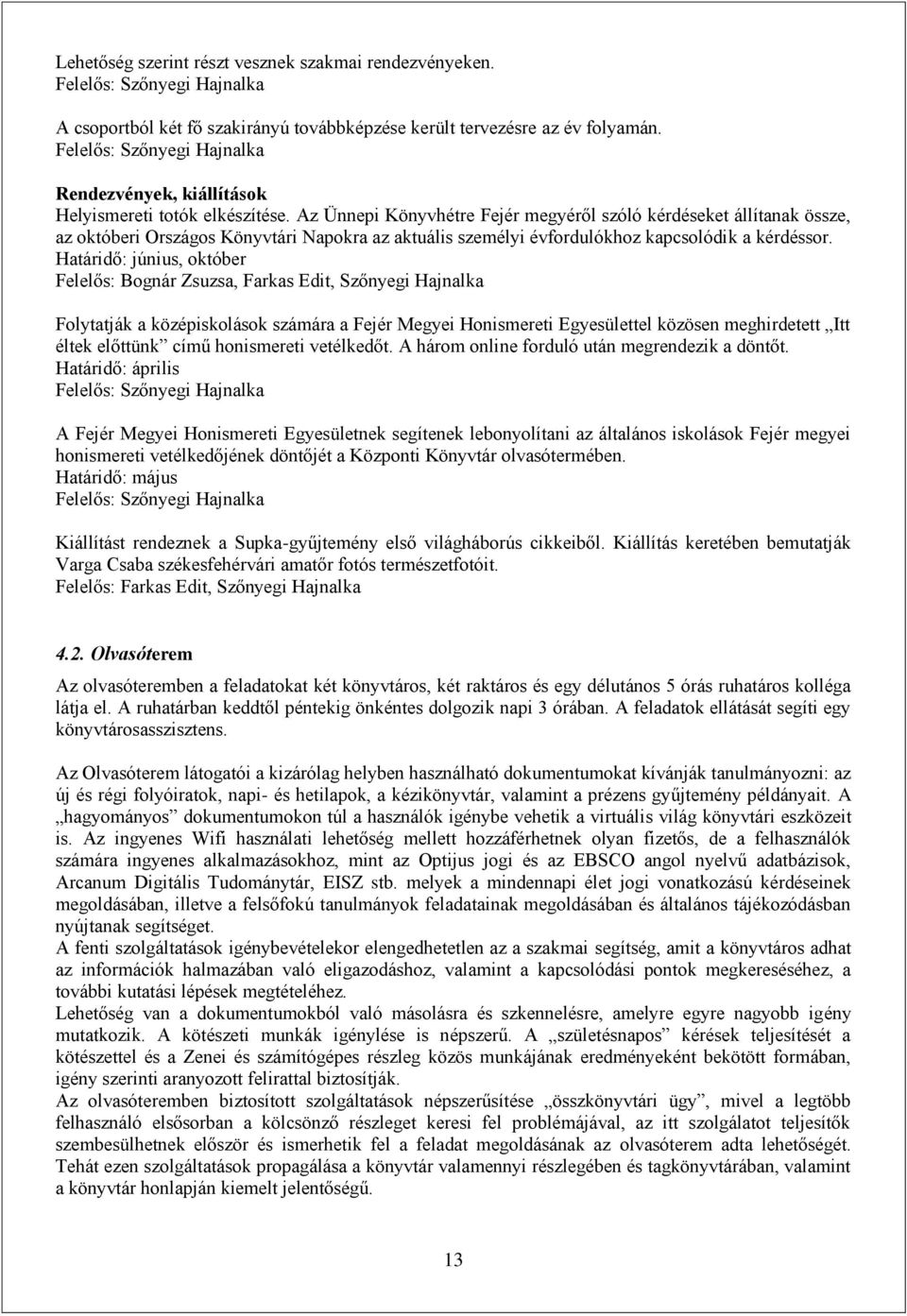 Az Ünnepi Könyvhétre Fejér megyéről szóló kérdéseket állítanak össze, az októberi Országos Könyvtári Napokra az aktuális személyi évfordulókhoz kapcsolódik a kérdéssor.