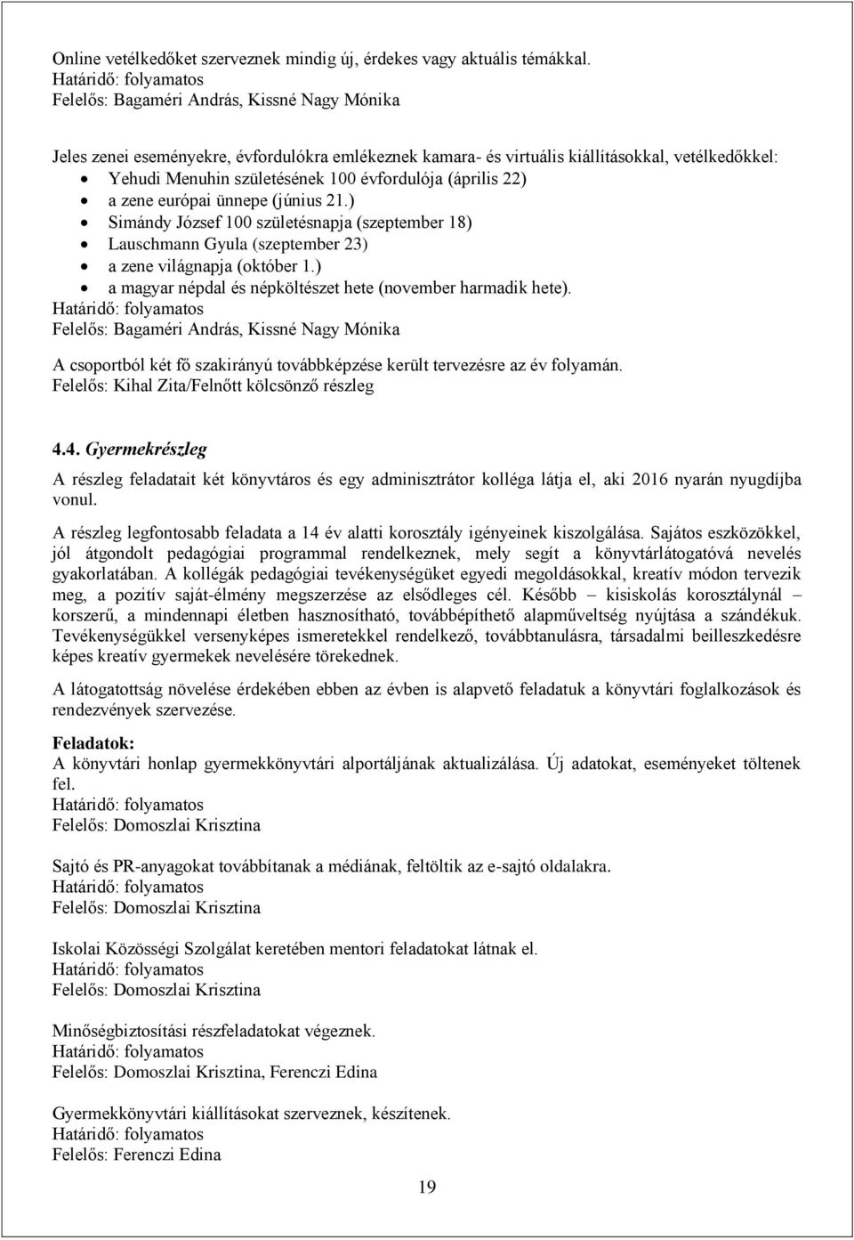 22) a zene európai ünnepe (június 21.) Simándy József 100 születésnapja (szeptember 18) Lauschmann Gyula (szeptember 23) a zene világnapja (október 1.