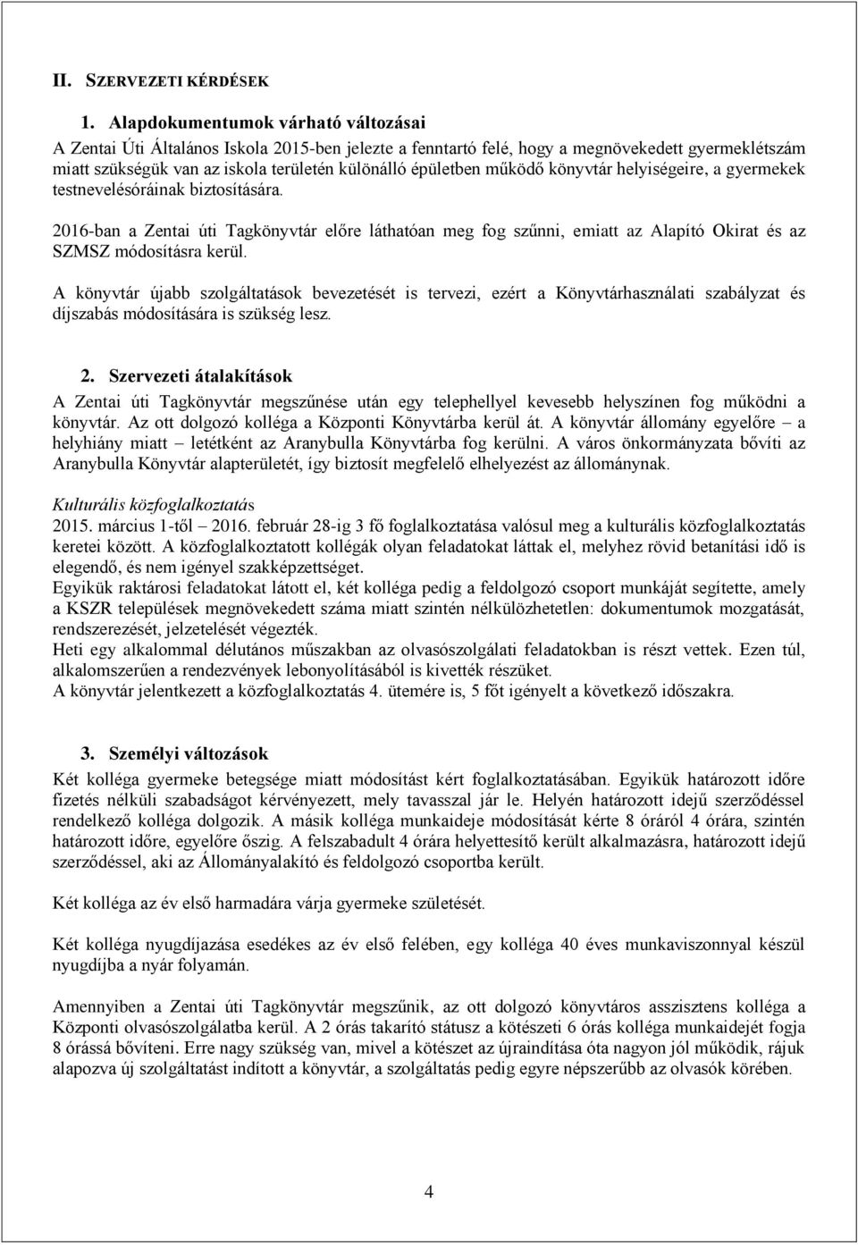 működő könyvtár helyiségeire, a gyermekek testnevelésóráinak biztosítására. 2016-ban a Zentai úti Tagkönyvtár előre láthatóan meg fog szűnni, emiatt az Alapító Okirat és az SZMSZ módosításra kerül.