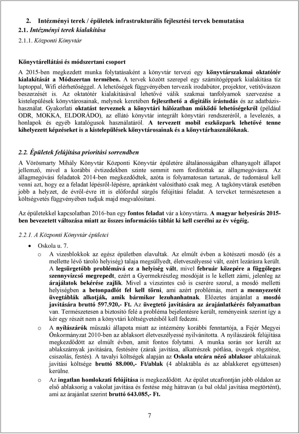 1. Központi Könyvtár Könyvtárellátási és módszertani csoport A 2015-ben megkezdett munka folytatásaként a könyvtár tervezi egy könyvtárszakmai oktatótér kialakítását a Módszertan termében.