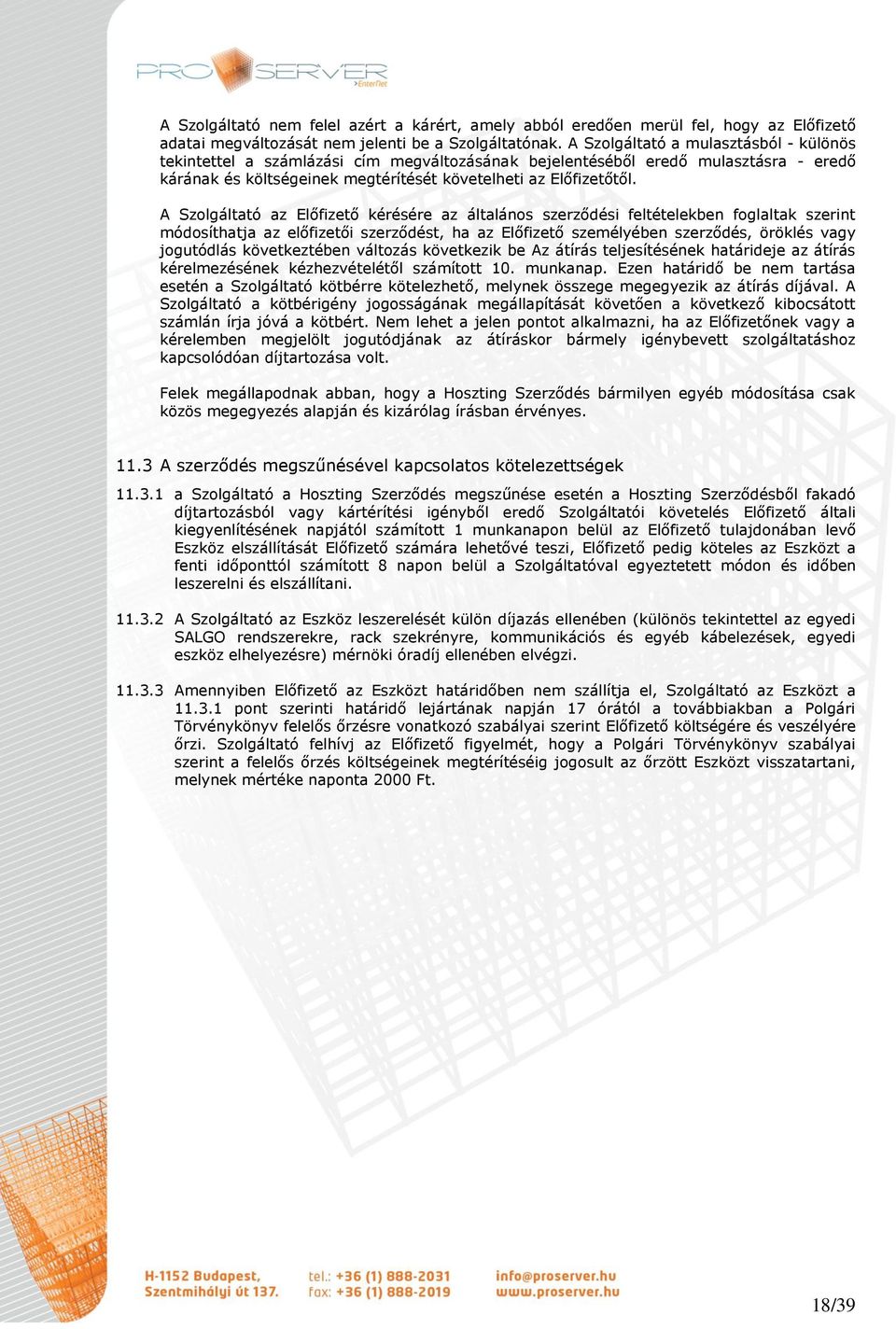 A Szolgáltató az Előfizető kérésére az általános szerződési feltételekben foglaltak szerint módosíthatja az előfizetői szerződést, ha az Előfizető személyében szerződés, öröklés vagy jogutódlás