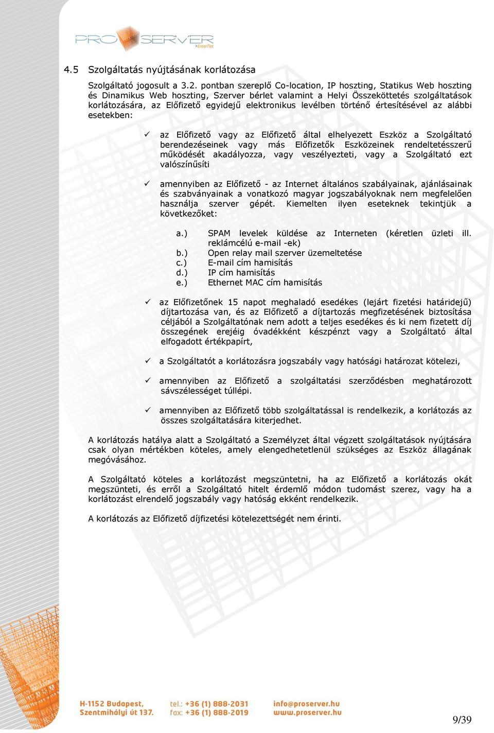 elektronikus levélben történő értesítésével az alábbi esetekben: az Előfizető vagy az Előfizető által elhelyezett Eszköz a Szolgáltató berendezéseinek vagy más Előfizetők Eszközeinek rendeltetésszerű