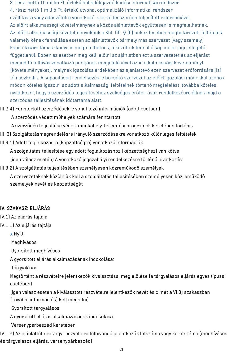 Az előírt alkalmassági követelménynek a közös ajánlattevők együttesen is megfelelhetnek. Az előírt alkalmassági követelményeknek a Kbt. 55.