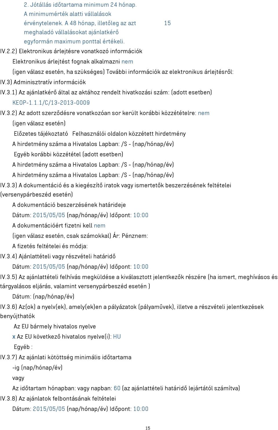 közzétételre: nem (igen válasz esetén) Előzetes tájékoztató Felhasználói oldalon közzétett hirdetmény A hirdetmény száma a Hivatalos Lapban: /S - (nap/hónap/év) Egyéb korábbi közzététel (adott