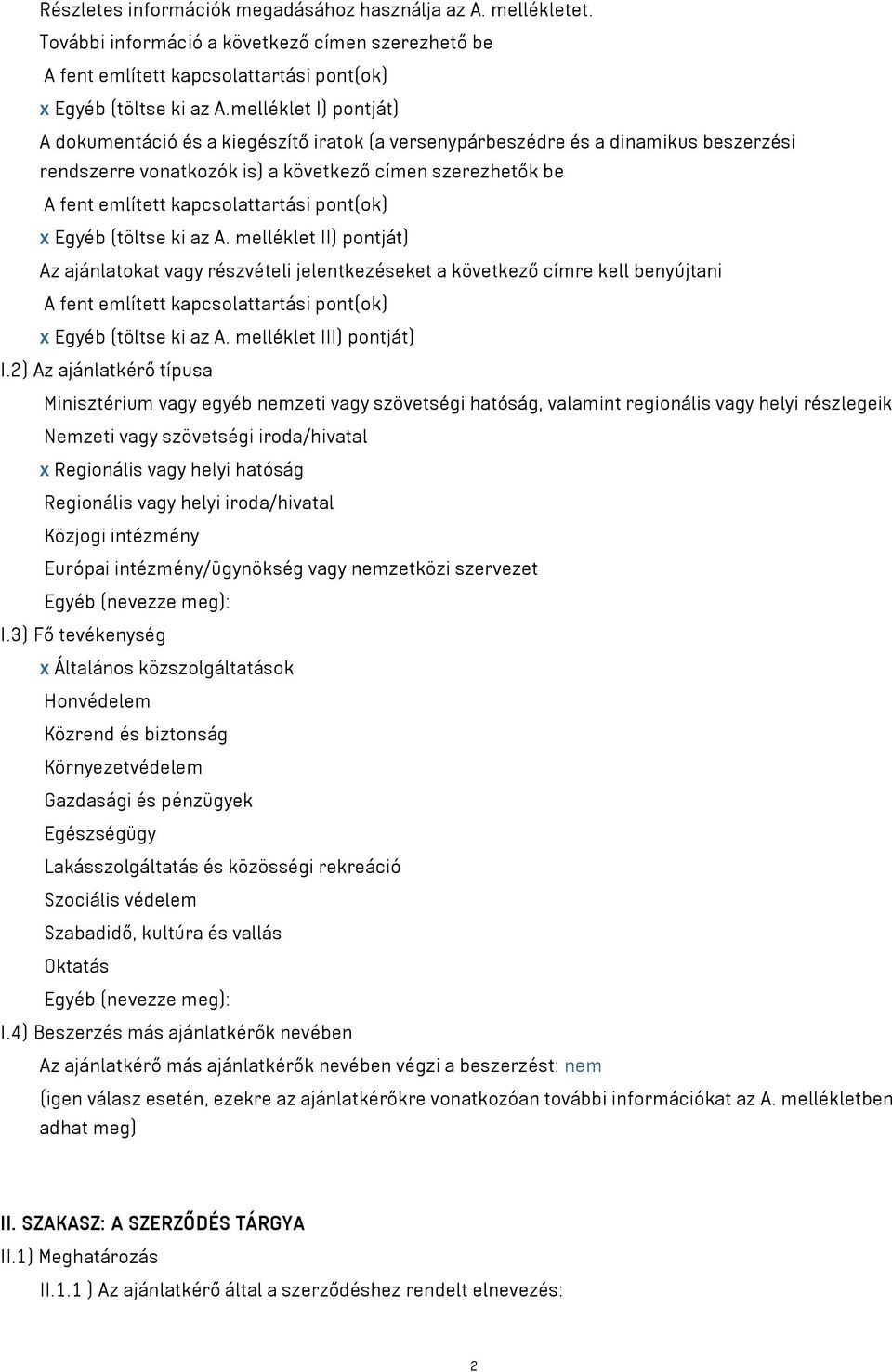 pont(ok) x Egyéb (töltse ki az A. melléklet II) pontját) Az ajánlatokat részvételi jelentkezéseket a következő címre kell benyújtani A fent említett kapcsolattartási pont(ok) x Egyéb (töltse ki az A.