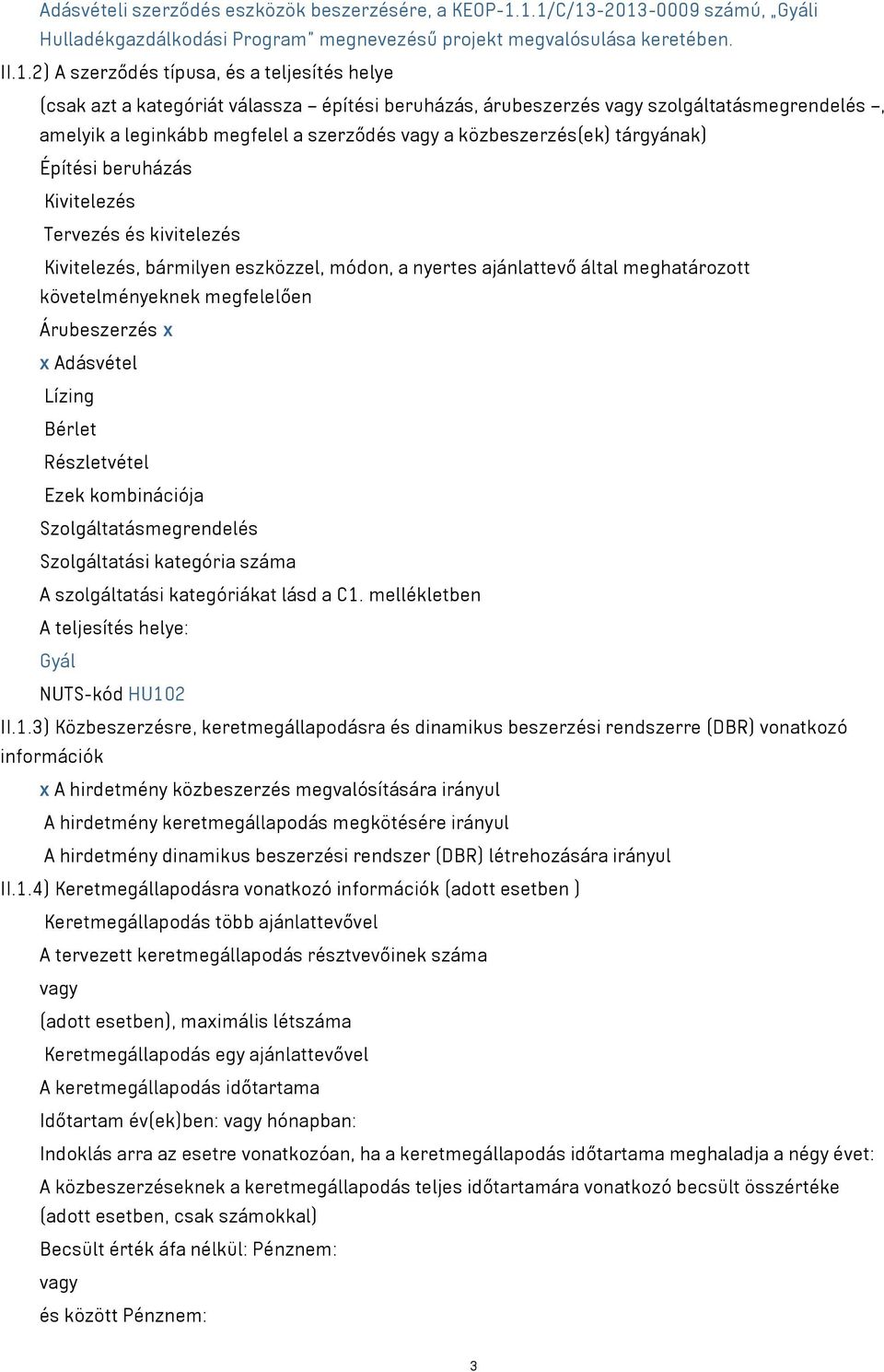 beruházás, árubeszerzés szolgáltatásmegrendelés, amelyik a leginkább megfelel a szerződés a közbeszerzés(ek) tárgyának) Építési beruházás Kivitelezés Tervezés és kivitelezés Kivitelezés, bármilyen