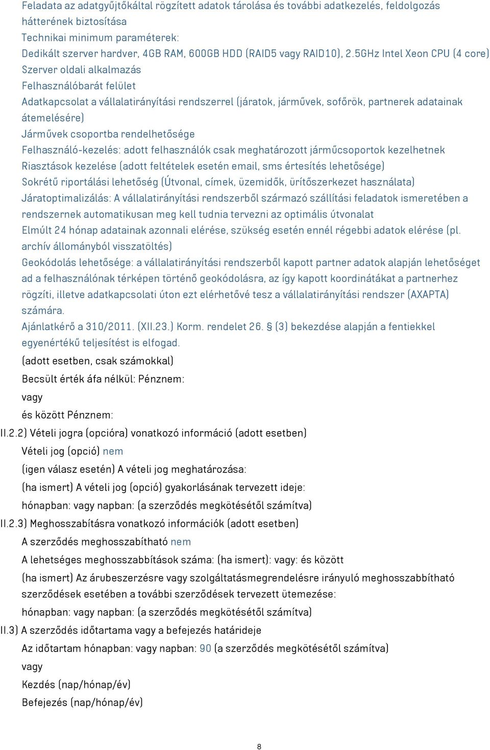 5GHz Intel Xeon CPU (4 core) Szerver oldali alkalmazás Felhasználóbarát felület Adatkapcsolat a vállalatirányítási rendszerrel (járatok, járművek, sofőrök, partnerek adatainak átemelésére) Járművek