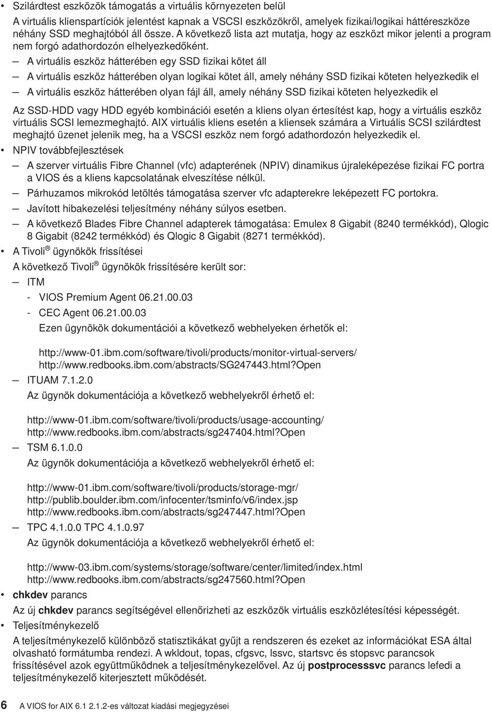 A virtuális eszköz hátterében egy SSD fizikai kötet áll A virtuális eszköz hátterében olyan logikai kötet áll, amely néhány SSD fizikai köteten helyezkedik el A virtuális eszköz hátterében olyan fájl