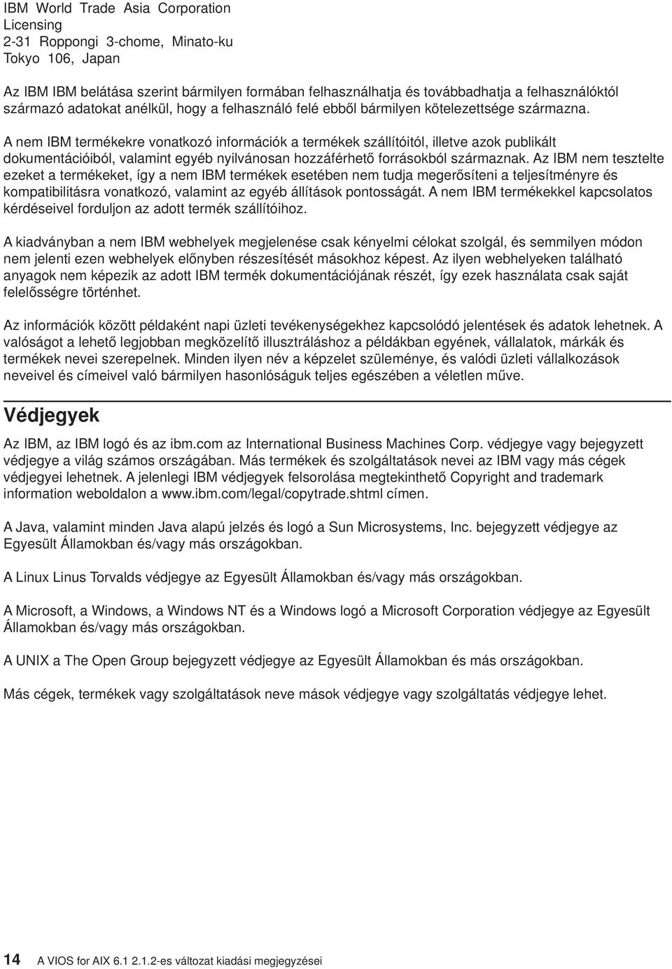 A nem IBM termékekre vonatkozó információk a termékek szállítóitól, illetve azok publikált dokumentációiból, valamint egyéb nyilvánosan hozzáférhető forrásokból származnak.