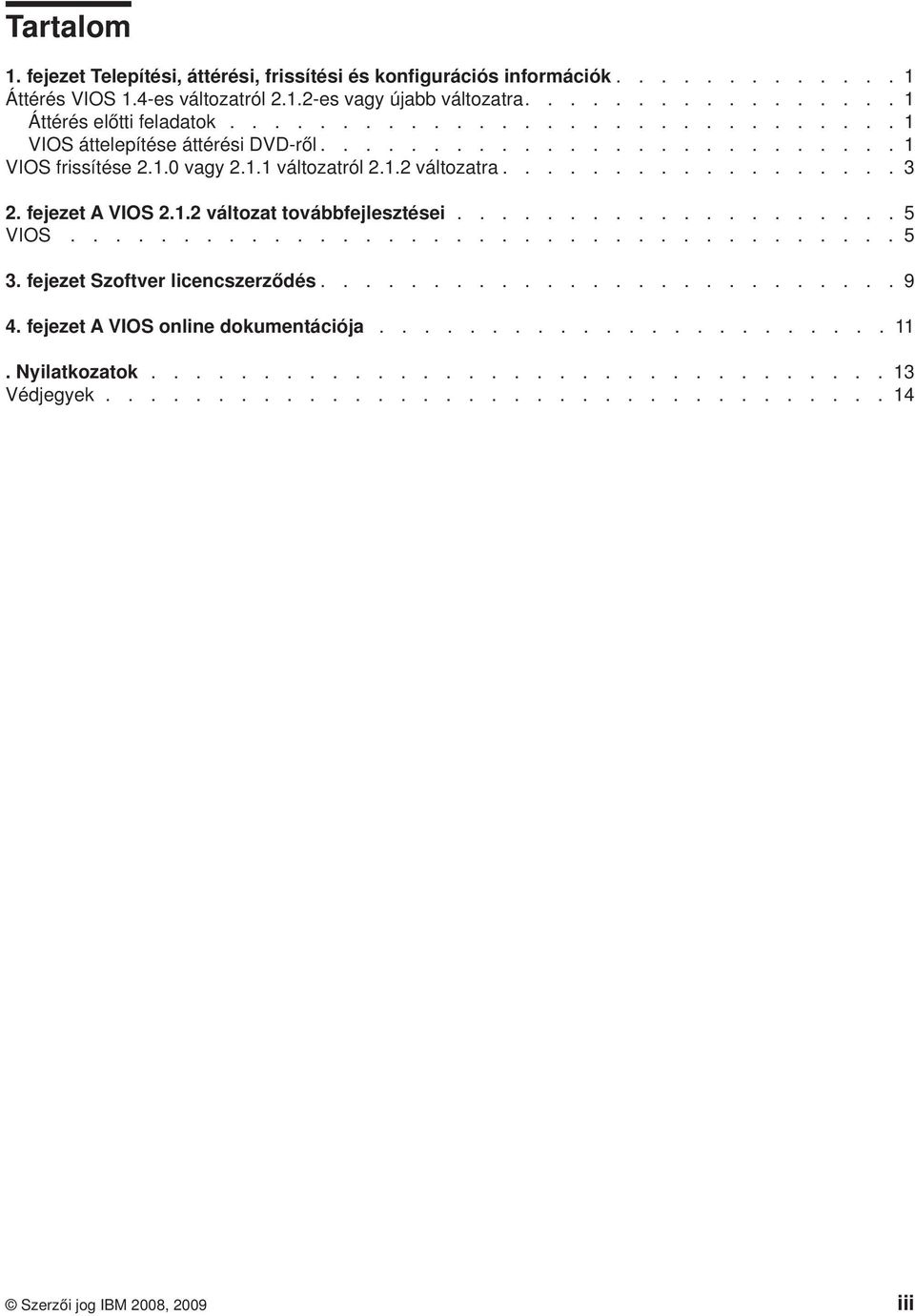 fejezet A VIOS 2.1.2 változat továbbfejlesztései.................... 5 VIOS..................................... 5 3. fejezet Szoftver licencszerződés.......................... 9 4.