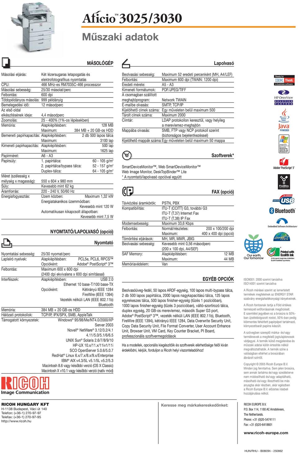 + 20 GB-os HDD Bemeneti papírkapacitás: Alapkiépítésben: 2 db os tálca 3100 lap Kimeneti papírkapacitás: Alapkiépítésben: 1625 lap Papírméret: A6 - A3 Papírsúly: 1. papírtálca: 60-105 g/m 2 2.