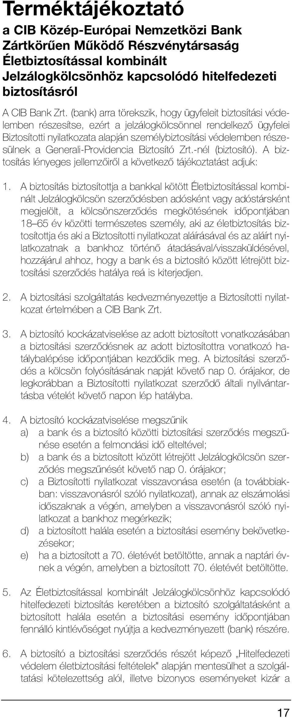 Generali-Providencia Biztosító Zrt.-nél (biztosító). A biztosítás lényeges jellemzõirõl a következõ tájékoztatást adjuk: 1.