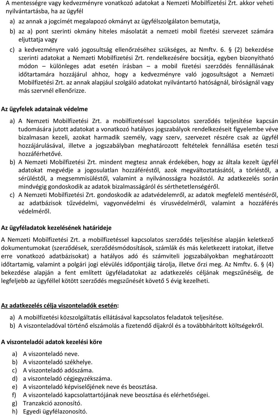 számára eljuttatja vagy c) a kedvezményre való jogosultság ellenőrzéséhez szükséges, az Nmftv. 6. (2) bekezdése szerinti adatokat a Nemzeti Mobilfizetési Zrt.