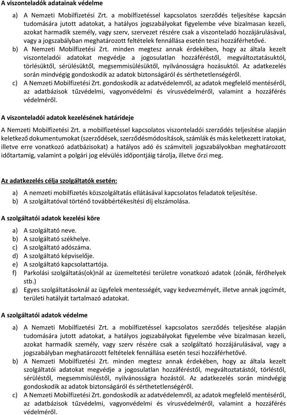 részére csak a viszonteladó hozzájárulásával, vagy a jogszabályban meghatározott feltételek fennállása esetén teszi hozzáférhetővé. b) A Nemzeti Mobilfizetési Zrt.