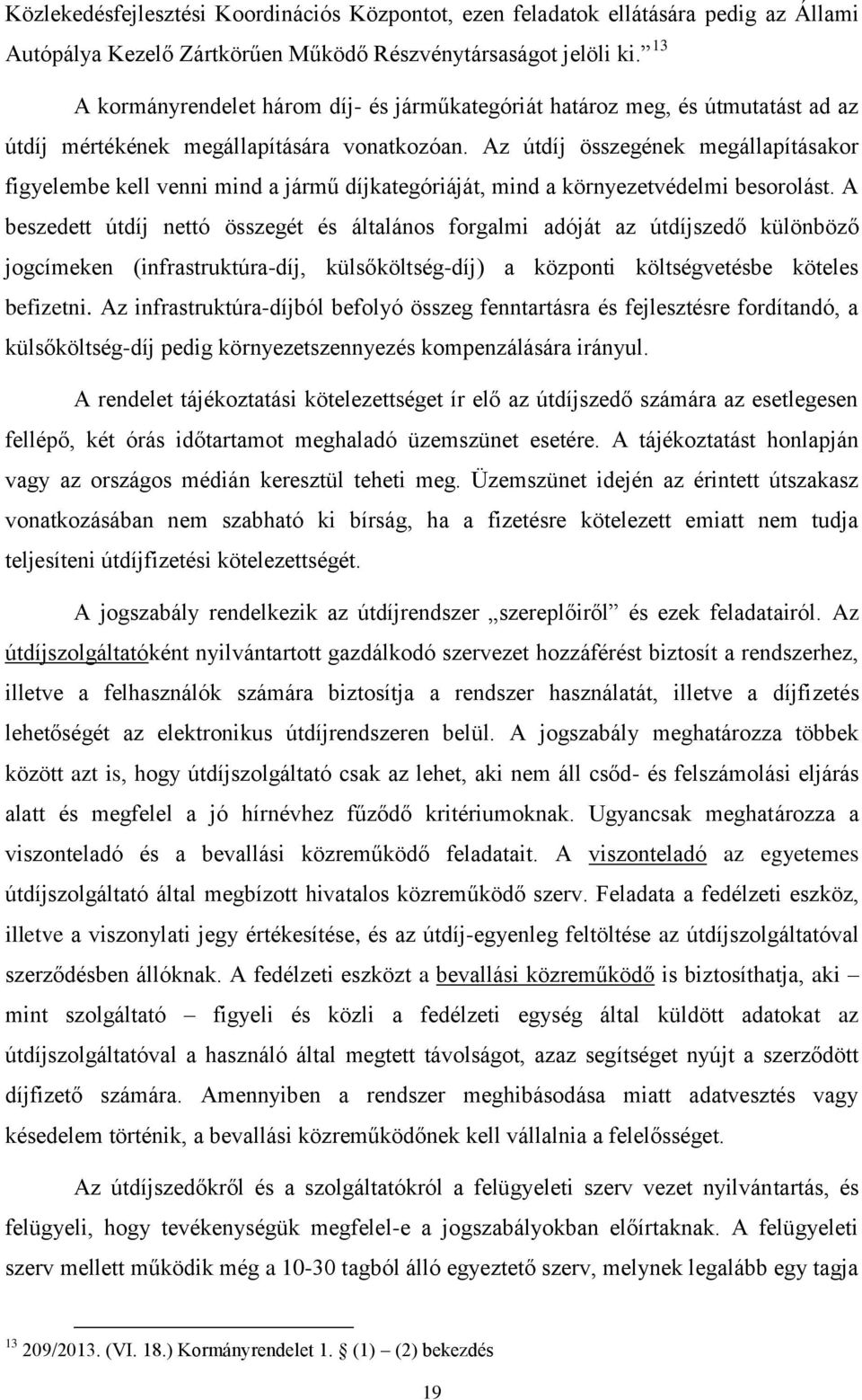 Az útdíj összegének megállapításakor figyelembe kell venni mind a jármű díjkategóriáját, mind a környezetvédelmi besorolást.