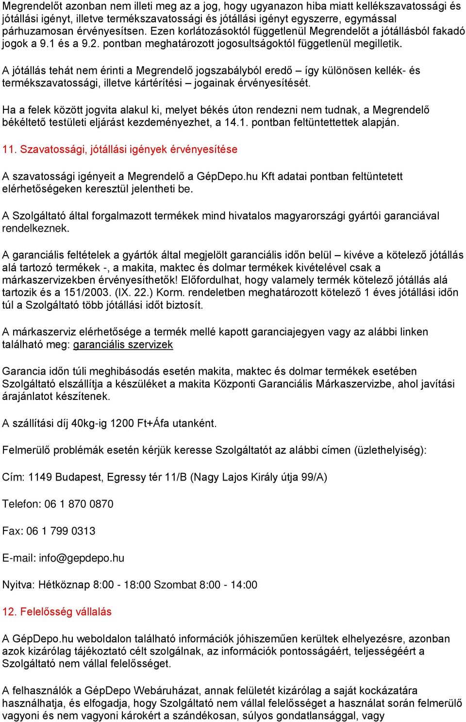 A jótállás tehát nem érinti a Megrendelő jogszabályból eredő így különösen kellék- és termékszavatossági, illetve kártérítési jogainak érvényesítését.