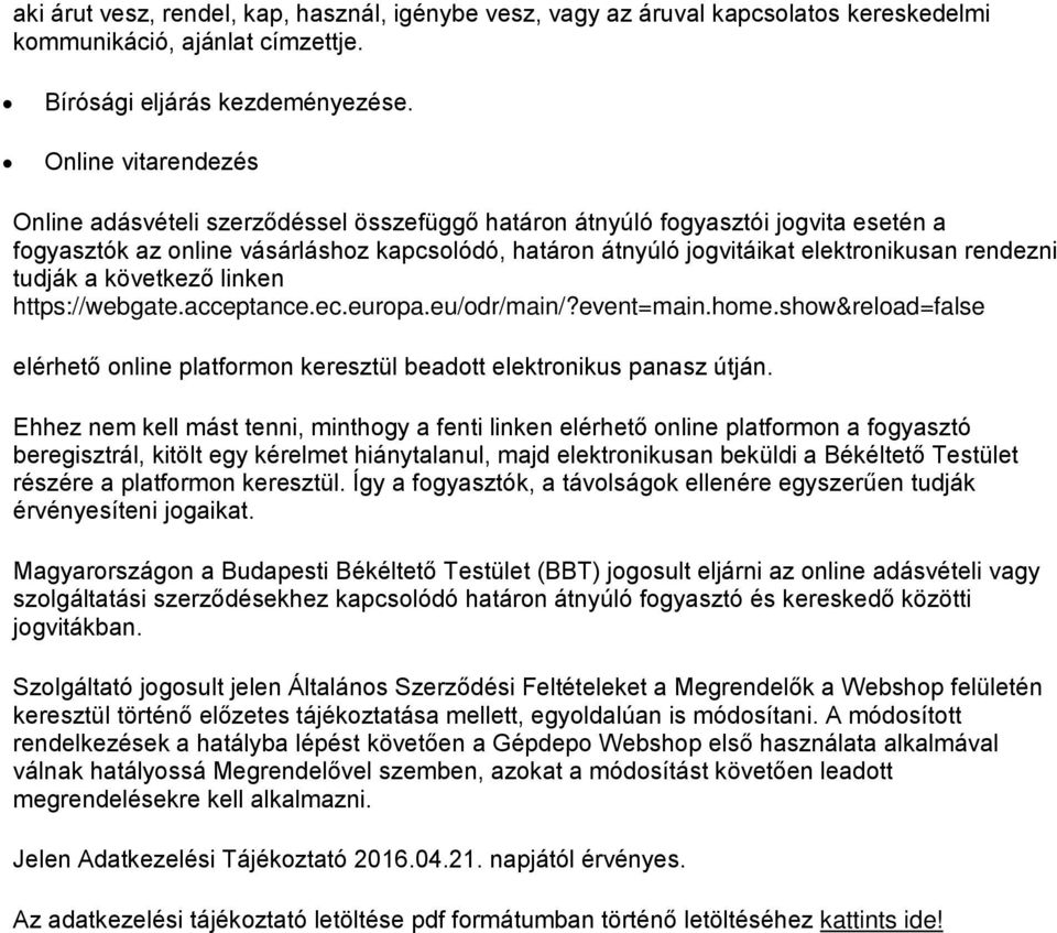 rendezni tudják a következő linken https://webgate.acceptance.ec.europa.eu/odr/main/?event=main.home.show&reload=false elérhető online platformon keresztül beadott elektronikus panasz útján.