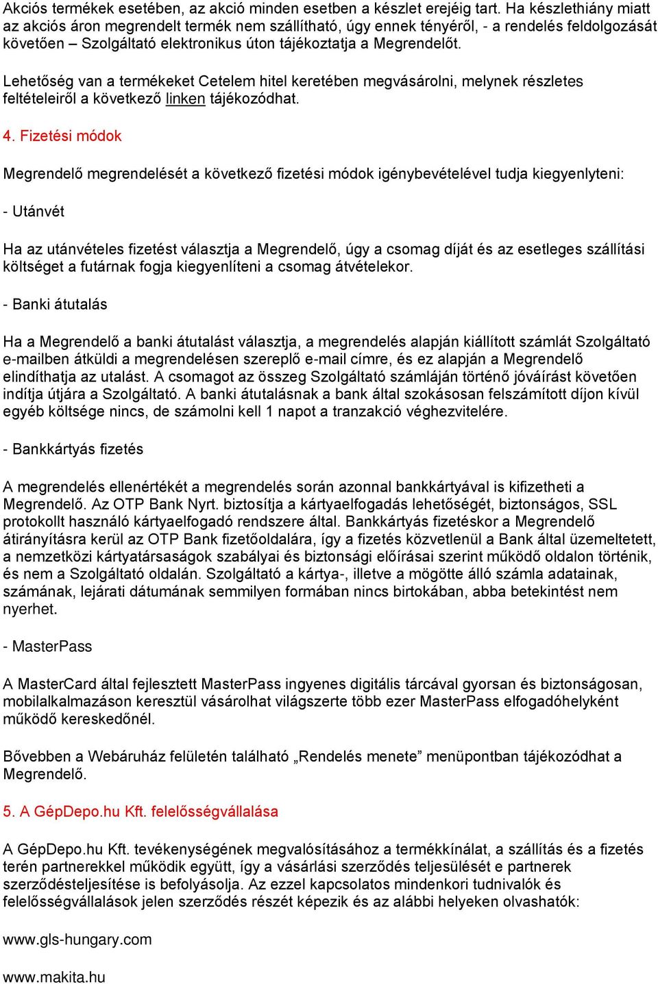 Lehetőség van a termékeket Cetelem hitel keretében megvásárolni, melynek részletes feltételeiről a következő linken tájékozódhat. 4.