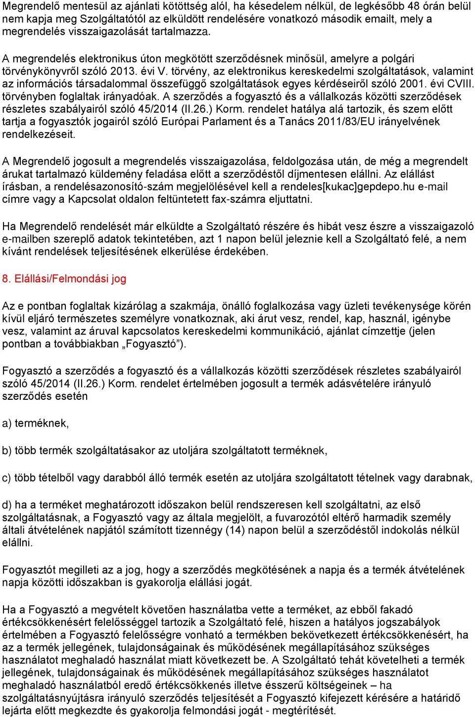 törvény, az elektronikus kereskedelmi szolgáltatások, valamint az információs társadalommal összefüggő szolgáltatások egyes kérdéseiről szóló 2001. évi CVIII. törvényben foglaltak irányadóak.