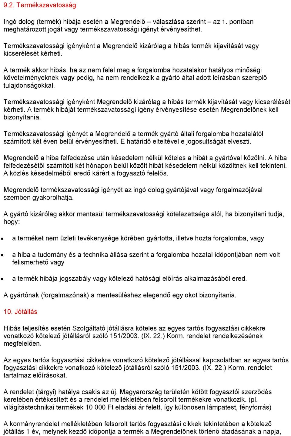 A termék akkor hibás, ha az nem felel meg a forgalomba hozatalakor hatályos minőségi követelményeknek vagy pedig, ha nem rendelkezik a gyártó által adott leírásban szereplő tulajdonságokkal.