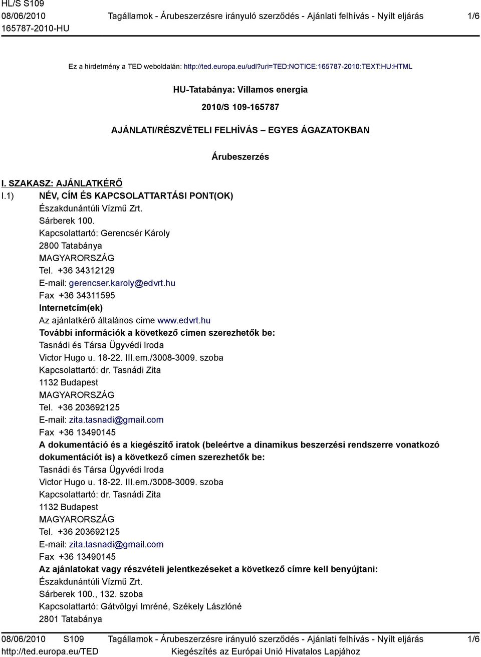 1) NÉV, CÍM ÉS KAPCSOLATTARTÁSI PONT(OK) Északdunántúli Vízmű Zrt. Sárberek 100. Kapcsolattartó: Gerencsér Károly 2800 Tatabánya Tel. +36 34312129 E-mail: gerencser.karoly@edvrt.