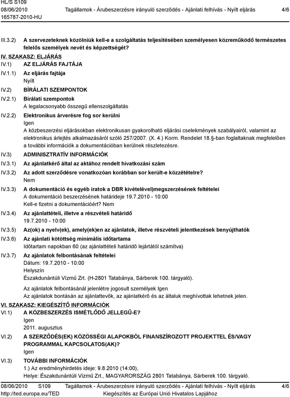 IV.3.1) IV.3.2) IV.3.3) IV.3.4) IV.3.5) IV.3.6) IV.3.7) Az eljárás fajtája Nyílt BÍRÁLATI SZEMPONTOK Bírálati szempontok A legalacsonyabb összegű ellenszolgáltatás Elektronikus árverésre fog sor