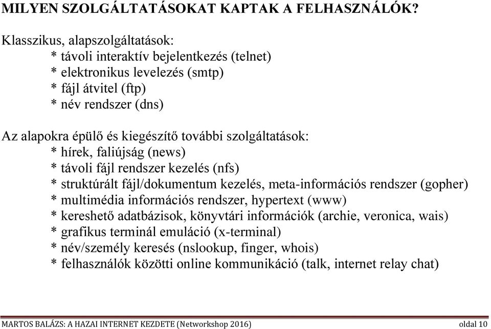 további szolgáltatások: * hírek, faliújság (news) * távoli fájl rendszer kezelés (nfs) * struktúrált fájl/dokumentum kezelés, meta-információs rendszer (gopher) * multimédia