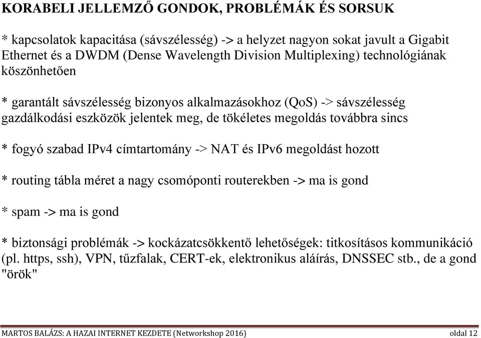 IPv4 címtartomány -> NAT és IPv6 megoldást hozott * routing tábla méret a nagy csomóponti routerekben -> ma is gond * spam -> ma is gond * biztonsági problémák -> kockázatcsökkentő