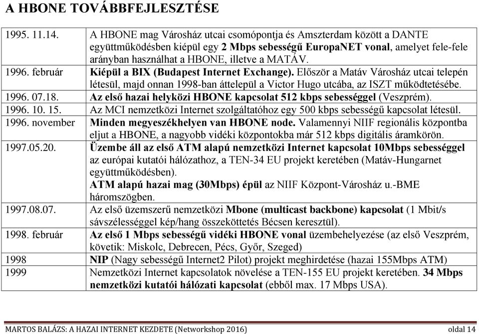 február Kiépül a BIX (Budapest Internet Exchange). Először a Matáv Városház utcai telepén létesül, majd onnan 1998-ban áttelepül a Victor Hugo utcába, az ISZT működtetésébe. 1996. 07.18.