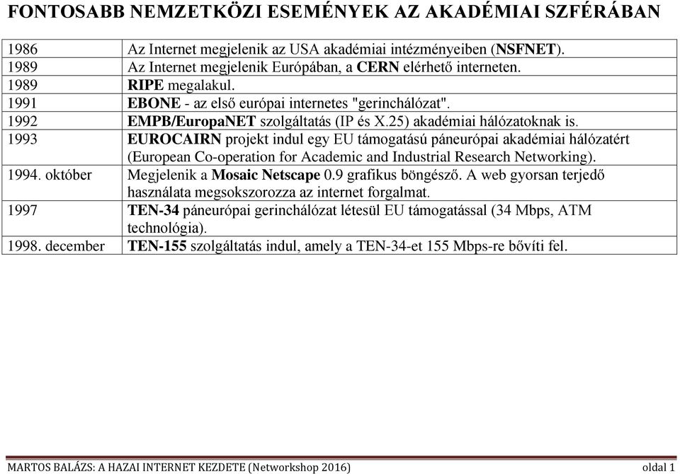 1993 EUROCAIRN projekt indul egy EU támogatású páneurópai akadémiai hálózatért (European Co-operation for Academic and Industrial Research Networking). 1994. október Megjelenik a Mosaic Netscape 0.