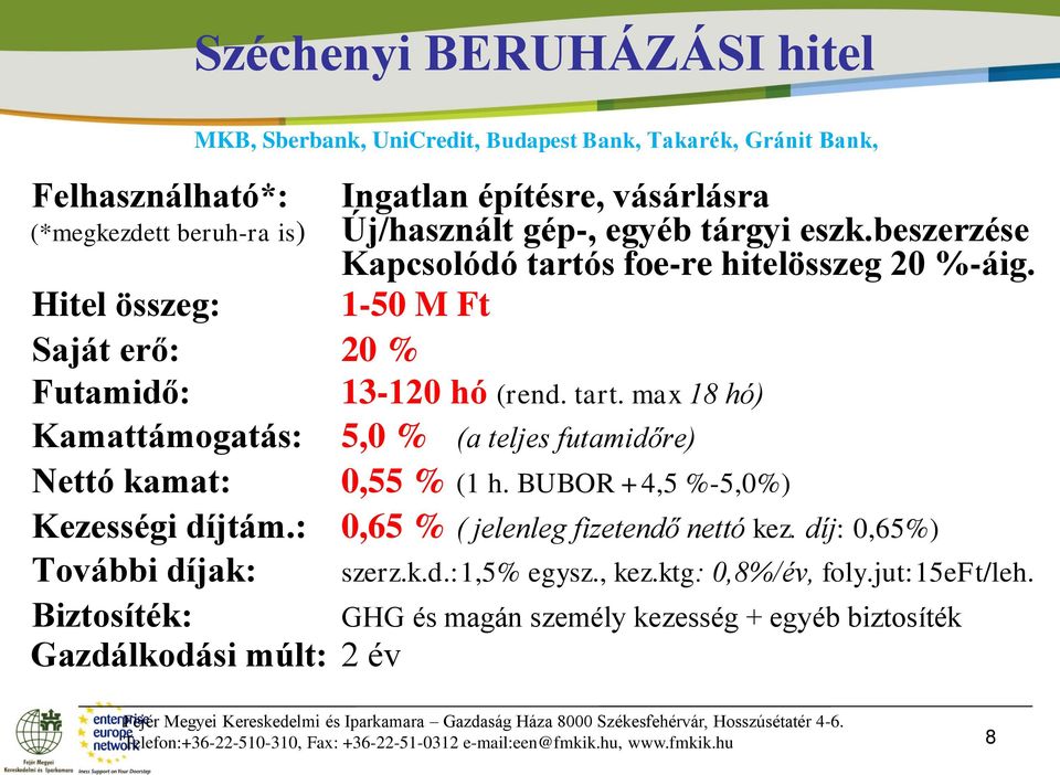 BUBOR +4,5 %-5,0%) Kezességi díjtám.: 0,65 % ( jelenleg fizetendő nettó kez. díj: 0,65%) További díjak: szerz.k.d.:1,5% egysz., kez.ktg: 0,8%/év, foly.jut:15eft/leh.