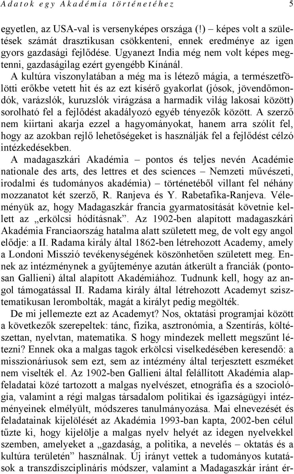 A kultúra viszonylatában a még ma is létező mágia, a természetfölötti erőkbe vetett hit és az ezt kísérő gyakorlat (jósok, jövendőmondók, varázslók, kuruzslók virágzása a harmadik világ lakosai