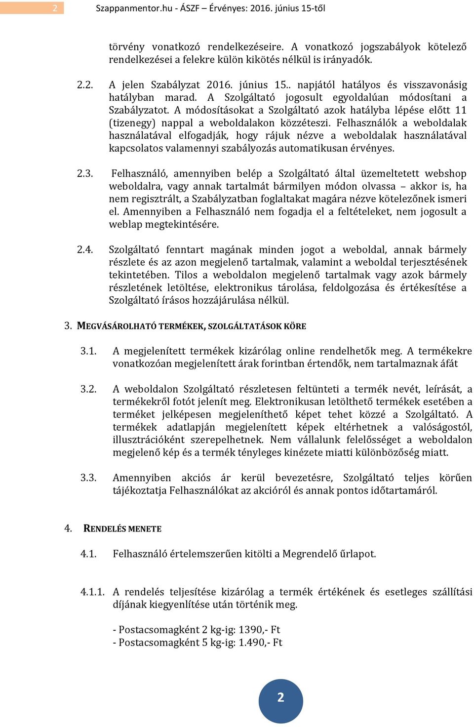 A módosításokat a Szolgáltató azok hatályba lépése előtt 11 (tizenegy) nappal a weboldalakon közzéteszi.